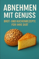 Abnehmen mit Genuss: Brot und Kuchen Rezepte für Ihre Diät (German Edition) B0DVPB5YF1 Book Cover