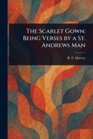 The Scarlet Gown: Being Verses by a St. Andrews Man 9357919252 Book Cover