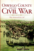 Oswego County and the Civil War:: They Answered the Call 1626192081 Book Cover