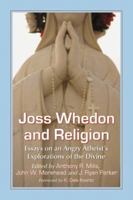 Joss Whedon and Religion: Essays on an Angry Atheist's Explorations of the Sacred 0786472901 Book Cover