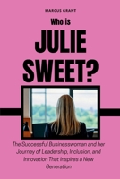 Who is Julie Sweet?: The Successful Businesswoman and her Journey of Leadership, Inclusion, and Innovation That Inspires a New Generation B0FW46X8ZM Book Cover