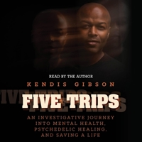 Five Trips: An Investigative Journey into Mental Health, Psychedelic Healing, and Saving a Life 1668134659 Book Cover