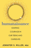 Humanaissance: Igniting Heart-led Courage in Teens and Parents in an Anxious, Tech-centric World 0757325599 Book Cover