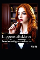 Lippenstiftsklave; Femdom-Hypnose-Roman: Die Hypnotiseurinführt den Chef mit Lippenstift in die absolute Gedankenkontrolle (Femdom-Hypnose-Roman: Wie ... machen und manipulieren) (German Edition) B0H2QLN919 Book Cover