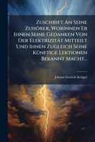 Zuschrift An Seine Zuhörer, Worinnen Er Ihnen Seine Gedanken Von Der Elektrizität Mitteilt Und Ihnen Zugleich Seine Künftige Lektionen Bekannt Macht... 124844681X Book Cover