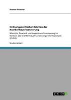 Ordnungspolitischer Rahmen der Krankenhausfinanzierung: Monistik, Dualistik und Investitionsfinanzierung im Kontext des Krankenhausfinanzierungsreformgesetzes (KHRG) 3640554736 Book Cover