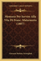 Memorie Per Servire Alla Vita Di Franc. Maturanzio... 1274892767 Book Cover