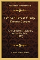 Life and Times of Judge Thomas Cooper: Jurist, Scientist, Educator, Author, Publicist 1104142244 Book Cover