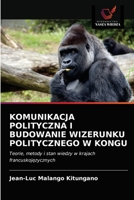 KOMUNIKACJA POLITYCZNA I BUDOWANIE WIZERUNKU POLITYCZNEGO W KONGU: Teorie, metody i stan wiedzy w krajach francuskojęzycznych 6202869550 Book Cover