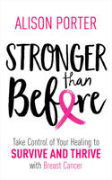 Stronger Than Before: Take Charge of Your Healing to Survive and Thrive with Breast Cancer 1401968511 Book Cover