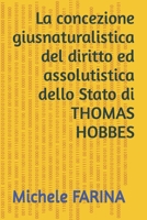 THOMAS HOBBES e la concezione giusnaturalistica del diritto ed assolutistica dello Stato B09L54W6BM Book Cover