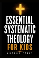 Essential Systematic Theology for kids B0GTF99YVQ Book Cover