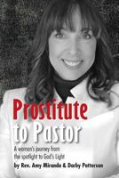 Prostitute to Pastor: A Woman's Journey from the Spotlight to God's Light 0692999795 Book Cover