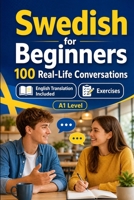 Swedish for Beginners A1: 100 Real-Life Conversations: Everyday Dialogues for Swedish, Greetings, Food, Shopping, Travel, Work, English Translation, Vocabulary and Exercises B0H6VGFFY5 Book Cover