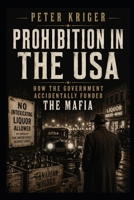 PROHIBITION IN THE USA: HOW THE GOVERNMENT ACCIDENTALLY FUNDED THE MAFIA B0HBLVRR33 Book Cover