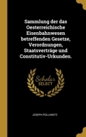 Sammlung der das Oesterreichische Eisenbahnwesen betreffenden Gesetze, Verordnungen, Staatsvertr�ge und Constitutiv-Urkunden. 3743396300 Book Cover