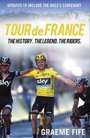 Tour de France: The History, the Legend, the Riders 1840182849 Book Cover