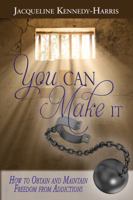 You Can Make It: How To Obtain and Maintain Freedom From Addictions 1943343284 Book Cover