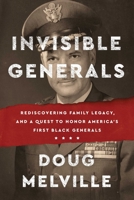 Invisible Generals: Rediscovering Family Legacy, and a Quest to Honor America's First Black Generals 1668005131 Book Cover