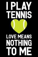 I Play Tennis Love Means Nothing to Me: Tennis Notebook, Coach Journal, For Game Record, Score Notes Keeper, Tennis Player Gifts 109291126X Book Cover