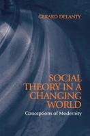 Social Theory in a Changing World: Conceptions of Modernity (Blackwell Companions to Social Theory) 0745619185 Book Cover