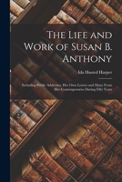 The Life and Work of Susan B. Anthony: Including Public Addresses, Her Own Letters and Many From Her Contemporaries During Fifty Years 1016706359 Book Cover