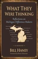 What They Were Thinking: Reflections on Michigan Difference-Makers 0984565191 Book Cover