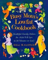 Busy Mom's Lowfat Cookbook: Healthful Family Dishes the Kids Will Love in 30 Minutes (or Less!) 0761506144 Book Cover