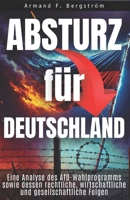 AFD - Absturz Für Deutschland: Eine Analyse des AFD-Wahlprogramms sowie dessen rechtliche, wirtschaftliche und gesellschaftliche Folgen (German Edition) B0DYTKCPK5 Book Cover