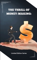 The Thrill of Money-Making: Unleashing Your Inner Entrepreneur B0C2S279BQ Book Cover