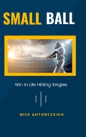 Small Ball: Winning in Life Hitting Singles 1304865851 Book Cover