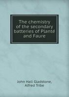 The Chemistry of the Secondary Batteries of Planté and Faure 1147747881 Book Cover