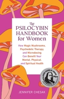 The Psilocybin Handbook for Women: How Magic Mushrooms, Psychedelic Therapy, and Microdosing Can Benefit Your Mental, Physical, and Spiritual Health 1646044983 Book Cover