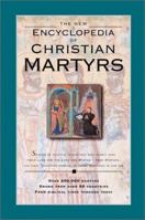 The New Encyclopedia of Christian Martyrs 0801012252 Book Cover