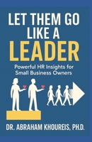 Let Them Go Like a Leader : HR Powerful Insights for Small Business Owners 1966837151 Book Cover