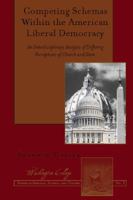 Competing Schemas Within the American Liberal Democracy: An Interdisciplinary Analysis of Differing Perceptions of Church and State 1433133822 Book Cover