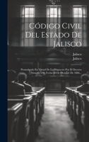 C�digo Civil Del Estado De Jalisco: Promulgado En Virtud De Lo Dispuesto Por El Decreto N�mero 208, Fecha 30 De Octubre De 1886... 1019657448 Book Cover