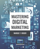 Mastering Digital Marketing: A Comprehensive Guide to Strategies, SEO, Social Media, and Beyond B0DX7KHB8D Book Cover