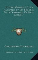 Histoire Generale de La Naissance Et Des Progres de La Compagnie de Jesus V2 (1761) 1166054187 Book Cover