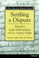 Settling a Dispute: Toward a Legal Anthropology of Late Antique Egypt (New Texts from Ancient Cultures) 0472065904 Book Cover