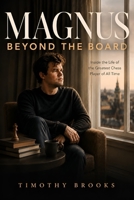 Magnus Beyond the Board: Inside the Life of the Greatest Chess Player of All Time B0HG5VN51P Book Cover