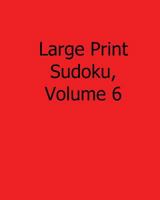 Large Print Sudoku, Volume 6: 80 Easy to Read, Large Print Sudoku Puzzles 1482535157 Book Cover