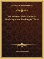 The relation of the apostolic teaching to the teaching of Christ : being the Kerr lectures for 1900 / by Robert J. Drummond 0766173631 Book Cover