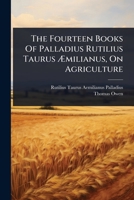 The Fourteen Books Of Palladius Rutilius Taurus Ã milianus, On Agriculture 102449408X Book Cover