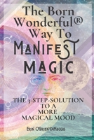 The Born Wonderful(R) Way To Manifest Magic: The 3-Step Solution To A More Magical Mood 1661798926 Book Cover