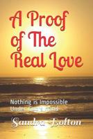 A Proof of The Real Love: Nothing is Impossible Under God's Hand 1726448460 Book Cover