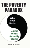 The Poverty Paradox: Why Help Hurts and What Actually Works B0HGKBQ22R Book Cover