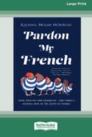 Pardon My French: Food, faux pas and Franglish - one family's riotous year in the south of France 1038725992 Book Cover