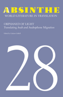 Absinthe: World Literature in Translation: Volume 28: Orphaned of Light: Translating Arab and Arabophone Migration 1607858207 Book Cover