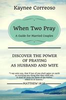 When Two Pray: Discover the Power of Praying as Husband and Wife: A Guide for Married Couples 1519523998 Book Cover